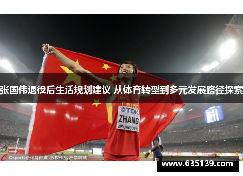 张国伟退役后生活规划建议 从体育转型到多元发展路径探索 张国伟退役后生活规划建议 从体育转型到多元发展路径探索